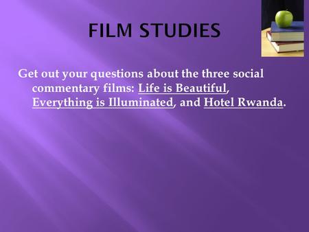 Get out your questions about the three social commentary films: Life is Beautiful, Everything is Illuminated, and Hotel Rwanda.