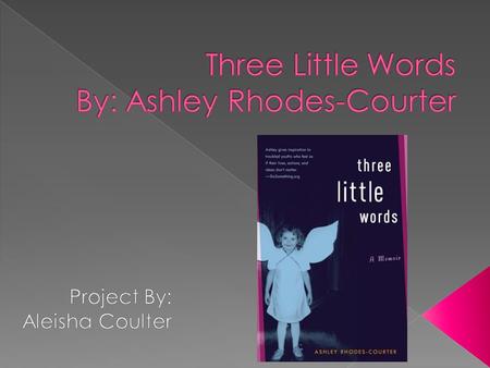  Three Little Words is basically about a girl named Ashley and her brother named Luke they were living with their mom and stepdad until the tables turned.