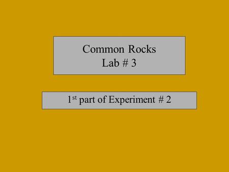 Common Rocks Lab # 3 1st part of Experiment # 2.