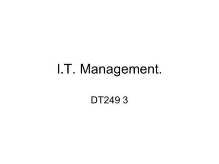 I.T. Management. DT249 3. Time Table Lectures/Tutorial: – Wednesday 18:30 to 21:30 (KA 3-010) Exam 80% Assignment 20%