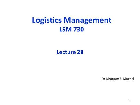 Logistics Management LSM 730 Lecture 28 Dr. Khurrum S. Mughal.