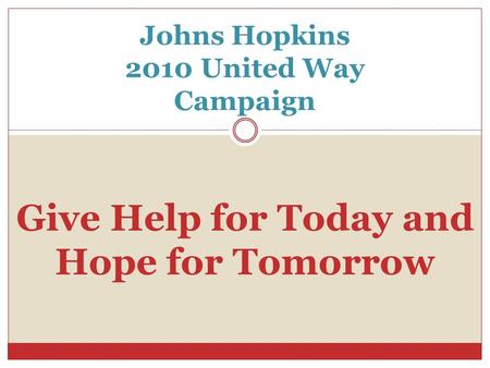 Johns Hopkins 2010 United Way Campaign Give Help for Today and Hope for Tomorrow.