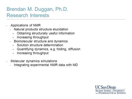 Brendan M. Duggan, Ph.D. Research Interests Applications of NMR Natural products structure elucidation Obtaining structurally useful information Increasing.