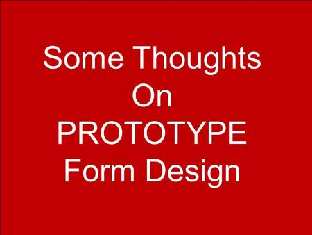 Some Thoughts On PROTOTYPE Form Design. You may place prompt over or to the left of the data-entry field; select one and be consistent. Name Tom PromptResponse.