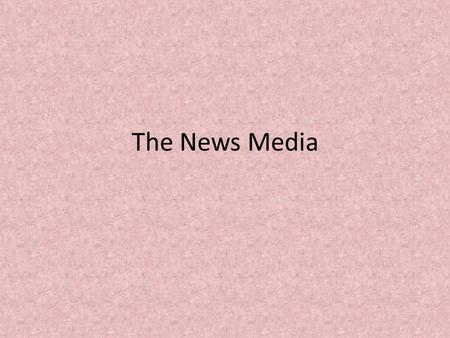 The News Media. Roots of News Media Mass media – entire array of organizations which collect and disseminate info to the public. News media – provide.