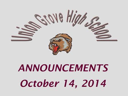 ANNOUNCEMENTS October 14, 2014. The Chorus Department of UGHS Fall Concert—2014 Today Oct 14 7:30pm Henry County PAC The Concert is free and everyone.