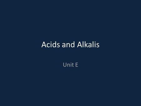 Acids and Alkalis Unit E. Do Now: Match the acid with the chemical formula: Hydrochloric AcidH 2 SO 4 Nitric AcidHCl Sulphuric AcidHNO 3 What element.