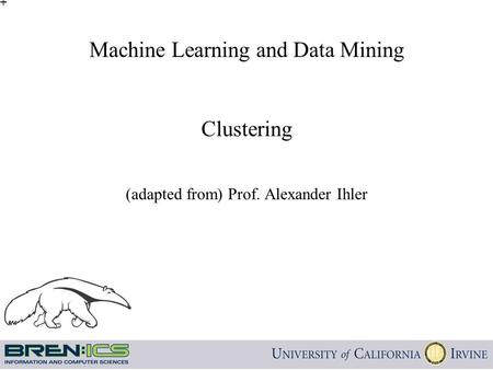 Machine Learning and Data Mining Clustering (adapted from) Prof. Alexander Ihler TexPoint fonts used in EMF. Read the TexPoint manual before you delete.