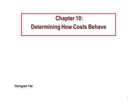Chapter 10: Determining How Costs Behave 1 Horngren 13e.