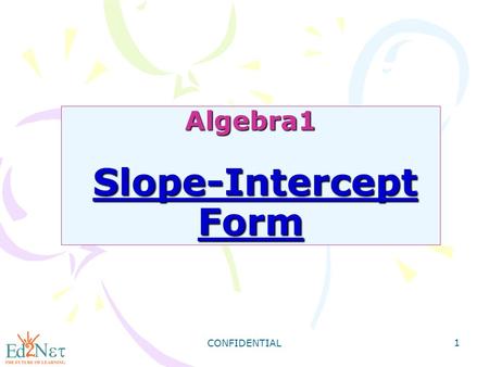 CONFIDENTIAL 1 Algebra1 Slope-Intercept Form. CONFIDENTIAL 2 Warm Up Find the slope of the line described by each equation. 1) 4x + y = -9 2) 6x - 3y.