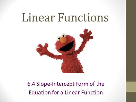 Linear Functions 6.4 Slope-Intercept Form of the Equation for a Linear Function.