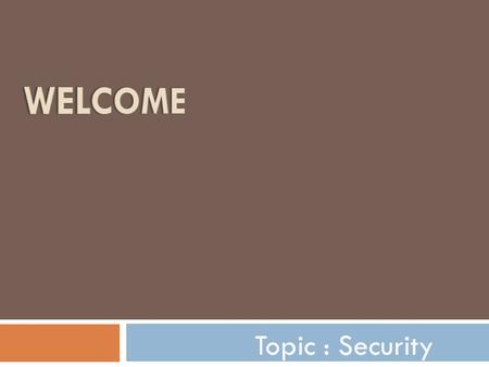 Welcome Topic : Security.