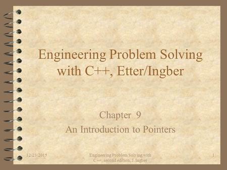 12/23/2015Engineering Problem Solving with C++, second edition, J. Ingber 1 Engineering Problem Solving with C++, Etter/Ingber Chapter 9 An Introduction.