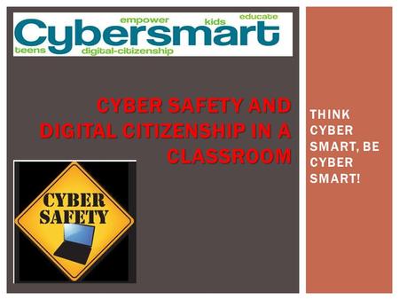 THINK CYBER SMART, BE CYBER SMART! CYBER SAFETY AND DIGITAL CITIZENSHIP IN A CLASSROOM.