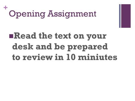 + Opening Assignment Read the text on your desk and be prepared to review in 10 miniutes.
