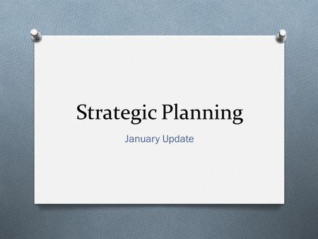 Strategic Planning January Update. Steering Committee Eight meetings so far, with reviews of data on: O Student achievement O Finance and facilities O.