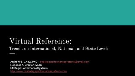 Virtual Reference: Trends on International, National, and State Levels Anthony S. Chow, PhD –
