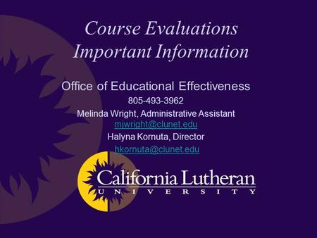 Course Evaluations Important Information Office of Educational Effectiveness 805-493-3962 Melinda Wright, Administrative Assistant