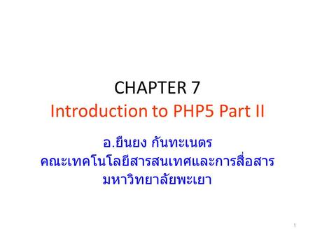 CHAPTER 7 Introduction to PHP5 Part II อ. ยืนยง กันทะเนตร คณะเทคโนโลยีสารสนเทศและการสื่อสาร มหาวิทยาลัยพะเยา 1.