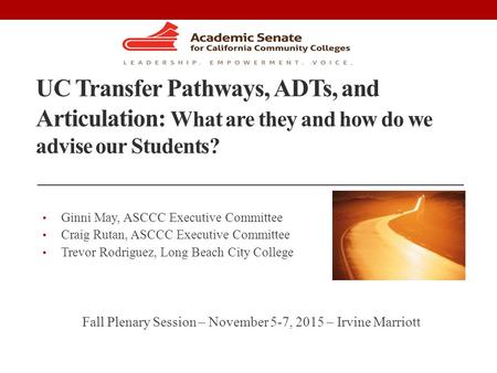 UC Transfer Pathways, ADTs, and Articulation: What are they and how do we advise our Students? Ginni May, ASCCC Executive Committee Craig Rutan, ASCCC.