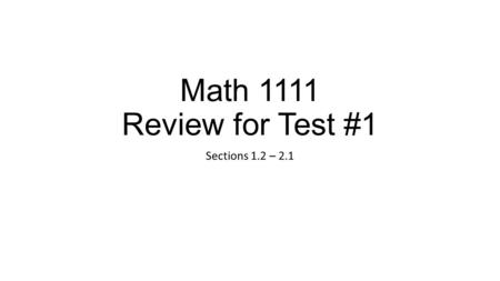 Math 1111 Review for Test #1 Sections 1.2 – 2.1. Function or Not a Function? {(4, -5), (3, 4), (-2, 5)} A. Function B. Not a Function.