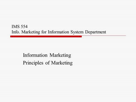 IMS 554 Info. Marketing for Information System Department Information Marketing Principles of Marketing.