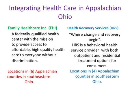 Integrating Health Care in Appalachian Ohio Family Healthcare Inc. (FHI) A federally qualified health center with the mission to provide access to affordable,