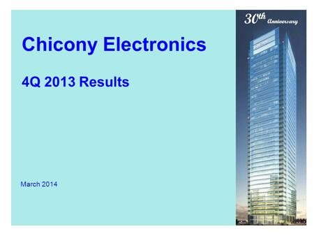 30 th Anniversary Chicony Electronics March 2014 4Q 2013 Results.