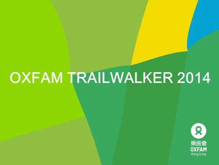 OXFAM TRAILWALKER 2014. 2014 Theme 3 Dear friends, I and my teammates (Team No.: XXXX) will take part in Oxfam Trailwalker 2014 on 14-16 November which.