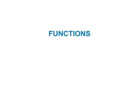 FUNCTIONS. Topics Introduction to Functions Defining and Calling a Void Function Designing a Program to Use Functions Local Variables Passing Arguments.