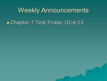 Weekly Announcements  Chapter 7 Test Friday 10/4/13.