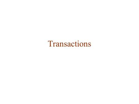 Transactions. Transaction: Informal Definition A transaction is a piece of code that accesses a shared database such that each transaction accesses shared.