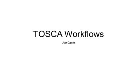 TOSCA Workflows Use Cases.