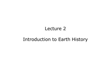 Lecture 2 Introduction to Earth History. IComponents of Geology A)Physical Geology B)Historical Geology IIFounders of A)James Ussher B)Nicolaus Steno.