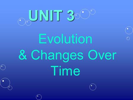 Evolution & Changes Over Time UNIT 3. Changes over time, also known as evolution is a process by which modern organisms have descended from ancient organisms.