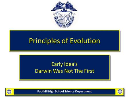 Foothill High School Science Department Principles of Evolution Early Idea’s Darwin Was Not The First.