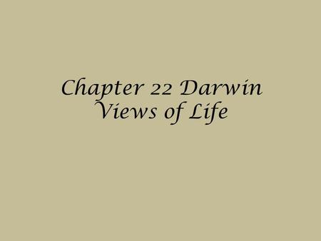 Chapter 22 Darwin Views of Life. Origin of Species Book published by Charles Darwin in 1859 began a new era in Biology Darwin made 2 major points: 1.