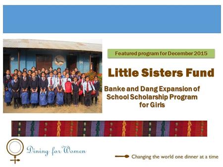 Banke and Dang Expansion of School Scholarship Program for Girls Featured program for December 2015 Little Sisters Fund.