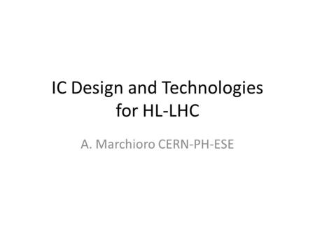 IC Design and Technologies for HL-LHC A. Marchioro CERN-PH-ESE.