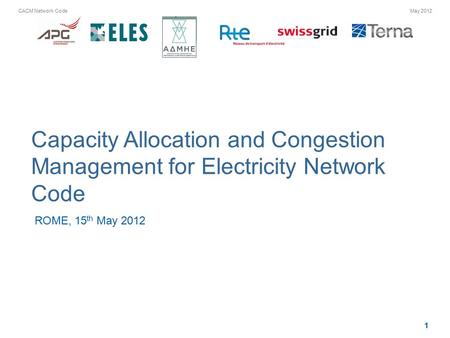 1 May 2012CACM Network Code Capacity Allocation and Congestion Management for Electricity Network Code ROME, 15 th May 2012.
