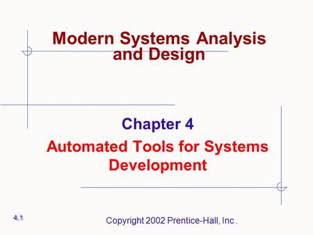 Copyright 2002 Prentice-Hall, Inc. Chapter 4 Automated Tools for Systems Development 4.1 Modern Systems Analysis and Design.