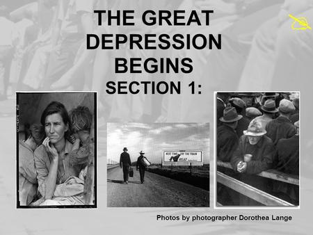 THE GREAT DEPRESSION BEGINS SECTION 1: Photos by photographer Dorothea Lange 