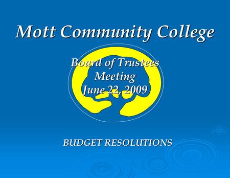Mott Community College Board of Trustees Meeting June 22, 2009 BUDGET RESOLUTIONS.
