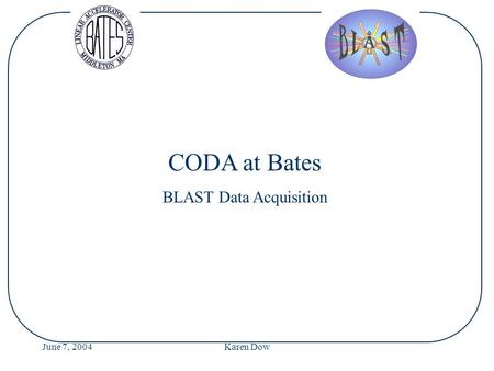 June 7, 2004Karen Dow CODA at Bates BLAST Data Acquisition.