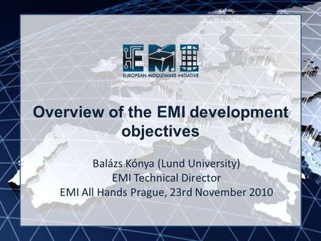 EMI INFSO-RI-261611 Overview of the EMI development objectives Balázs Kónya (Lund University) EMI Technical Director EMI All Hands Prague, 23rd November.