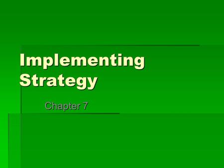 Implementing Strategy Chapter 7. Objectives Upon completion of this chapter, you should be able to:  Translate strategic thought to organisational action.