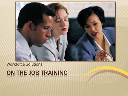 Workforce Solutions.  On the Job Training (OJT) is a unique opportunity for participants who already possess some job-related skills and knowledge to.