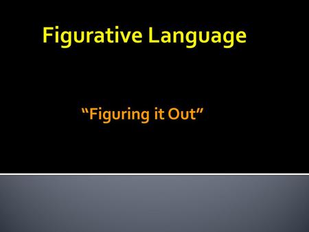 “Figuring it Out”. Literally: words function exactly as defined The car is blue. He caught the football. Figuratively: figure out what it means I’ve got.