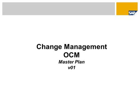 Change Management OCM Master Plan v01. OCM Team Plan overview OCM from kick off to go live Establish OCM OCM Analysis OCM Concept OCM Measures OCM Controlling.