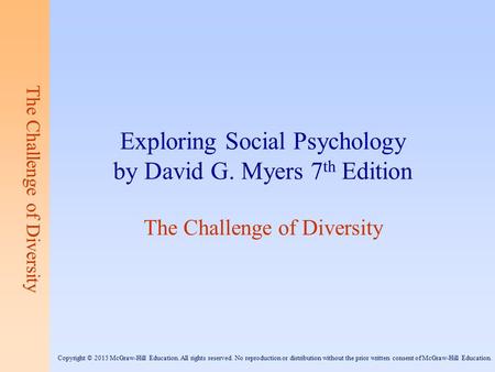 The Challenge of Diversity Exploring Social Psychology by David G. Myers 7 th Edition The Challenge of Diversity Copyright © 2015 McGraw-Hill Education.